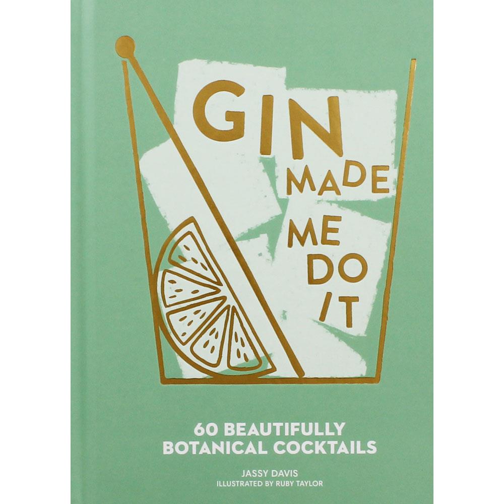 Gin Made Me Do It: 60 Beautifully Botanical Cocktails